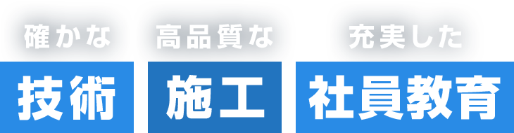 確かな技術、高品質な施工、社員教育の充実